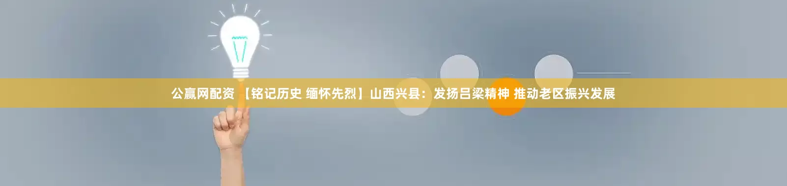 公赢网配资 【铭记历史 缅怀先烈】山西兴县：发扬吕梁精神 推动老区振兴发展